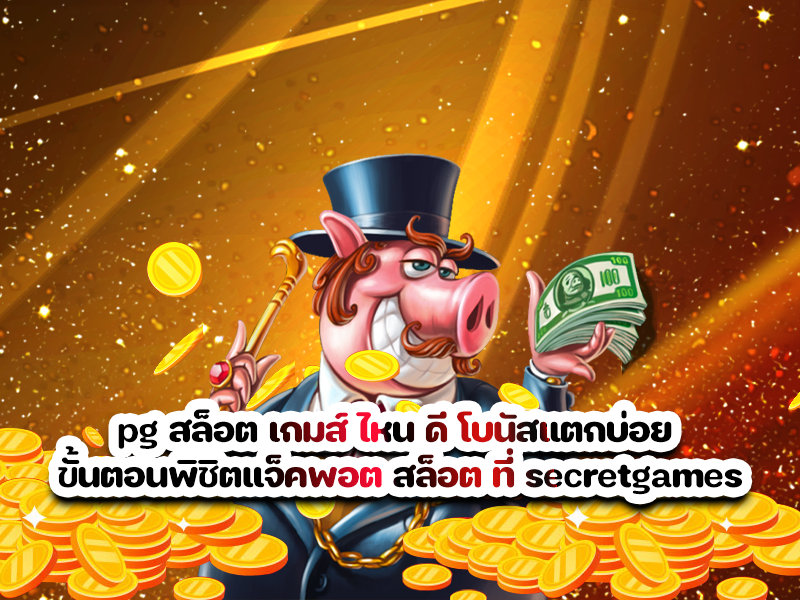 pg สล็อต เกมส์ ไหน ดี โบนัสแตกบ่อย ขั้นตอนพิชิตแจ็คพอต สล็อต ที่ secretgames