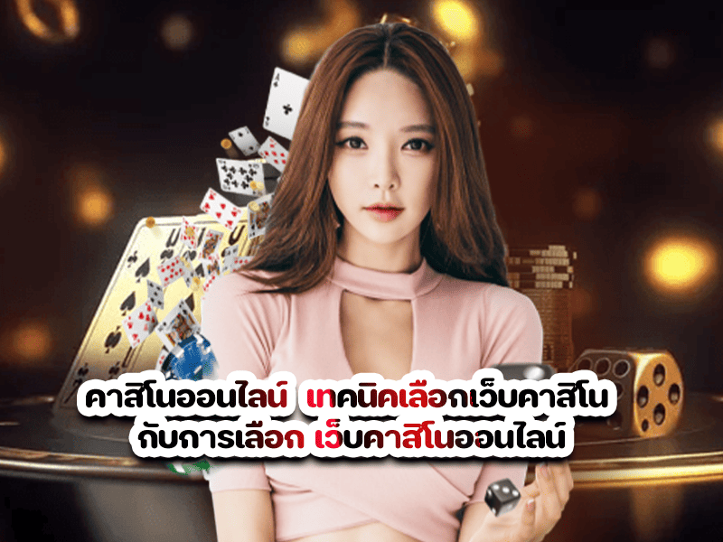 คาสิโนออนไลน์ เทคนิคเลือกเว็บคาสิโน กับการเลือก เว็บคาสิโนออนไลน์